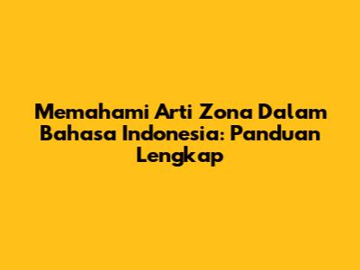 Memahami Arti Zona Dalam Bahasa Indonesia: Panduan Lengkap