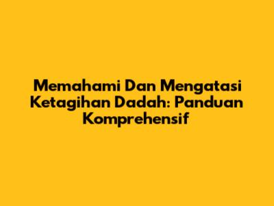 Memahami Dan Mengatasi Ketagihan Dadah: Panduan Komprehensif