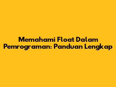 Memahami Float Dalam Pemrograman: Panduan Lengkap