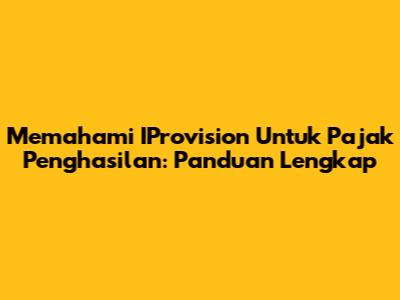 Memahami IProvision Untuk Pajak Penghasilan: Panduan Lengkap