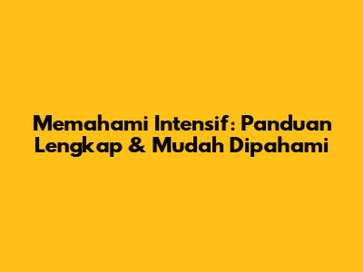 Memahami Intensif: Panduan Lengkap & Mudah Dipahami