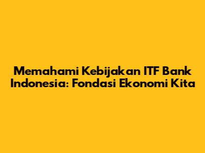 Memahami Kebijakan ITF Bank Indonesia: Fondasi Ekonomi Kita