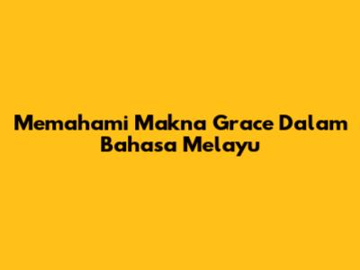 Memahami Makna Grace Dalam Bahasa Melayu