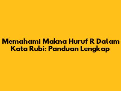 Memahami Makna Huruf 'R' Dalam Kata 'Rubi': Panduan Lengkap