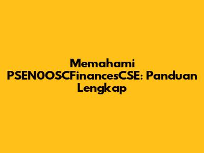 Memahami PSEN0OSCFinancesCSE: Panduan Lengkap