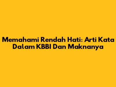 Memahami Rendah Hati: Arti Kata Dalam KBBI Dan Maknanya