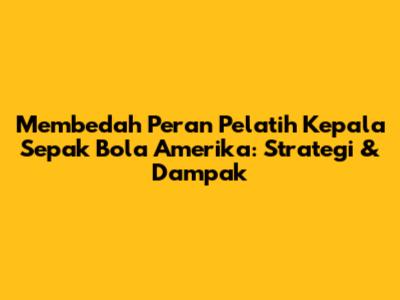 Membedah Peran Pelatih Kepala Sepak Bola Amerika: Strategi & Dampak