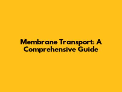 Membrane Transport: A Comprehensive Guide