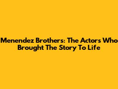 Menendez Brothers: The Actors Who Brought The Story To Life