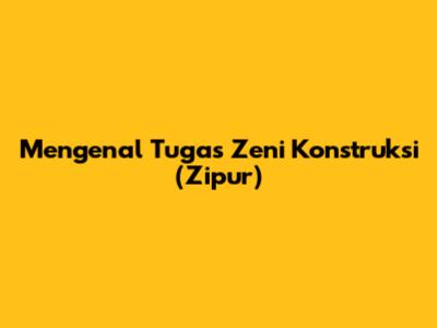Mengenal Tugas Zeni Konstruksi (Zipur)