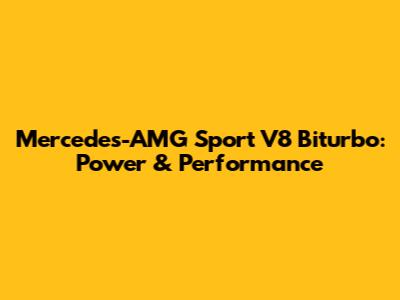 Mercedes-AMG Sport V8 Biturbo: Power & Performance