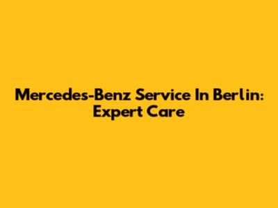 Mercedes-Benz Service In Berlin: Expert Care