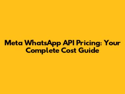 Meta WhatsApp API Pricing: Your Complete Cost Guide