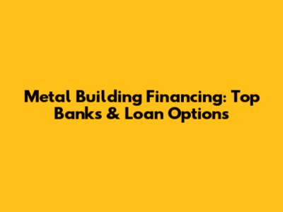 Metal Building Financing: Top Banks & Loan Options