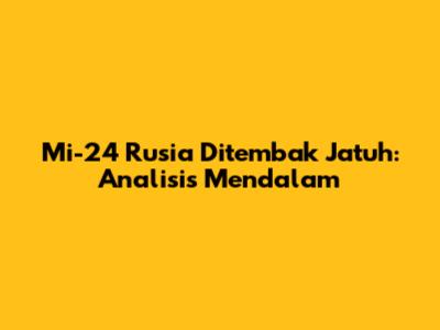 Mi-24 Rusia Ditembak Jatuh: Analisis Mendalam