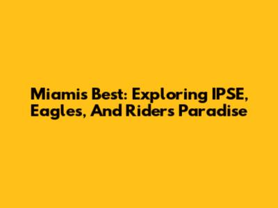 Miami's Best: Exploring IPSE, Eagles, And Rider's Paradise