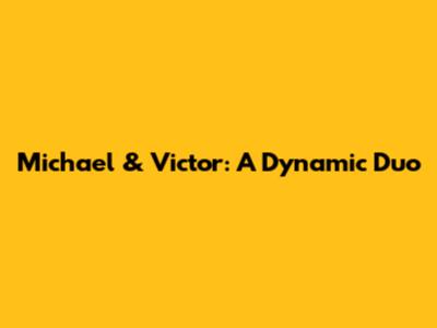 Michael & Victor: A Dynamic Duo