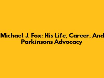Michael J. Fox: His Life, Career, And Parkinson's Advocacy