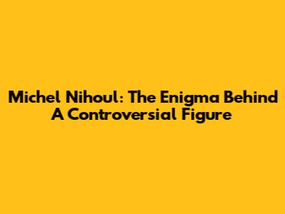 Michel Nihoul: The Enigma Behind A Controversial Figure