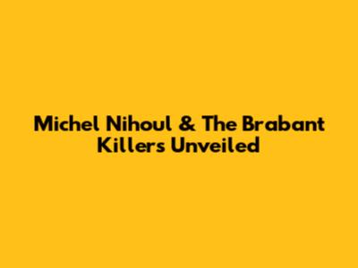 Michel Nihoul & The Brabant Killers Unveiled