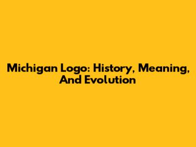 Michigan Logo: History, Meaning, And Evolution