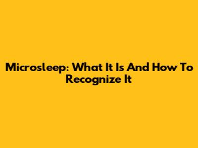 Microsleep: What It Is And How To Recognize It