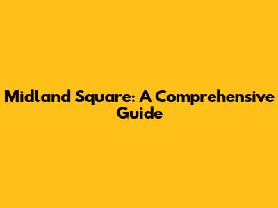 Midland Square: A Comprehensive Guide