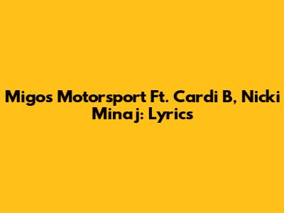 Migos "Motorsport" Ft. Cardi B, Nicki Minaj: Lyrics