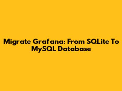 Migrate Grafana: From SQLite To MySQL Database