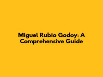 Miguel Rubio Godoy: A Comprehensive Guide