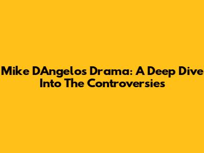 Mike D'Angelo's Drama: A Deep Dive Into The Controversies
