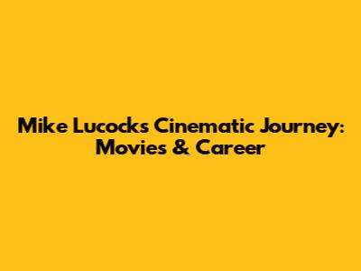 Mike Lucock's Cinematic Journey: Movies & Career