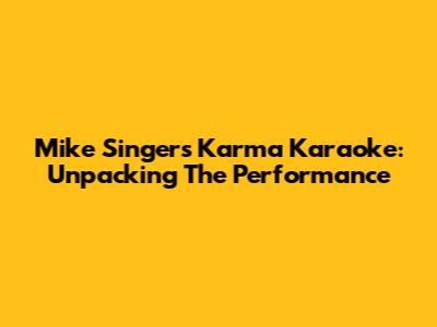 Mike Singer's Karma Karaoke: Unpacking The Performance