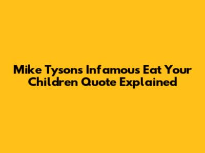 Mike Tyson's Infamous 'Eat Your Children' Quote Explained