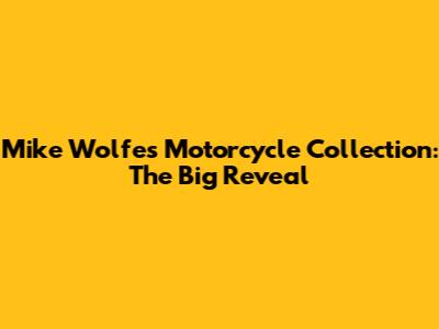 Mike Wolfe's Motorcycle Collection: The Big Reveal