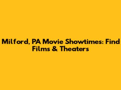 Milford, PA Movie Showtimes: Find Films & Theaters
