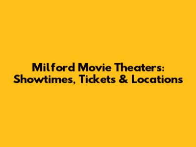 Milford Movie Theaters: Showtimes, Tickets & Locations