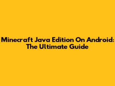 Minecraft Java Edition On Android: The Ultimate Guide