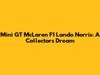 Mini GT McLaren F1 Lando Norris: A Collector's Dream