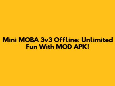 Mini MOBA 3v3 Offline: Unlimited Fun With MOD APK!