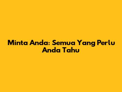 Minta Anda: Semua Yang Perlu Anda Tahu