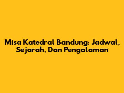 Misa Katedral Bandung: Jadwal, Sejarah, Dan Pengalaman