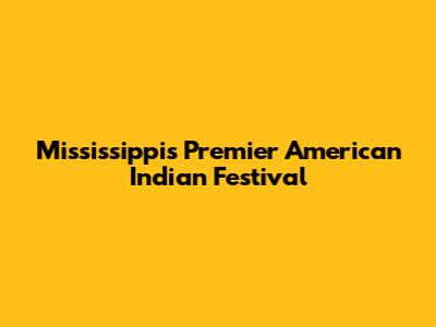 Mississippi's Premier American Indian Festival