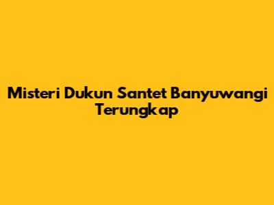 Misteri Dukun Santet Banyuwangi Terungkap