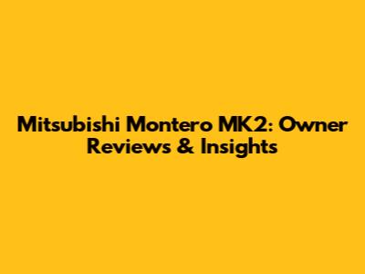 Mitsubishi Montero MK2: Owner Reviews & Insights