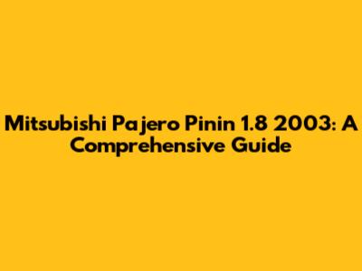 Mitsubishi Pajero Pinin 1.8 2003: A Comprehensive Guide