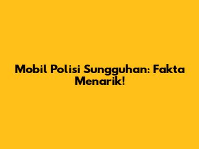 Mobil Polisi Sungguhan: Fakta Menarik!