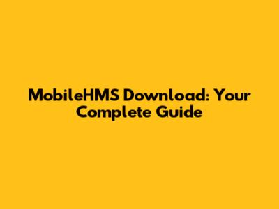 MobileHMS Download: Your Complete Guide