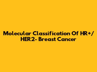 Molecular Classification Of HR+/HER2- Breast Cancer