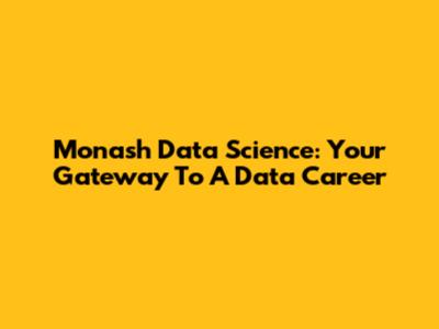 Monash Data Science: Your Gateway To A Data Career